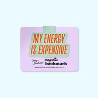 My Energy is Expensive magnetic bookmark