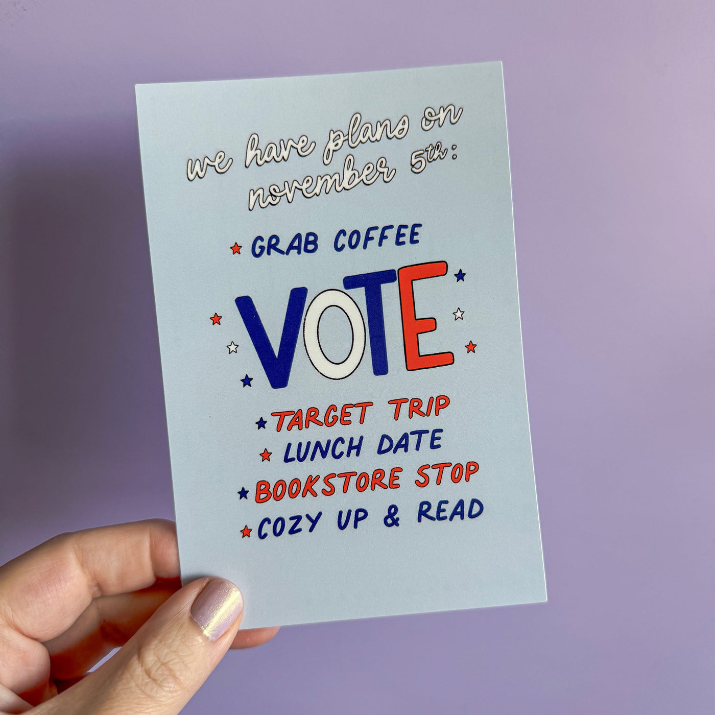 We have plans on November 5th. Grab coffee, VOTE, target trip, lunch date, bookstore stop, cozy up and read. Vote postcard