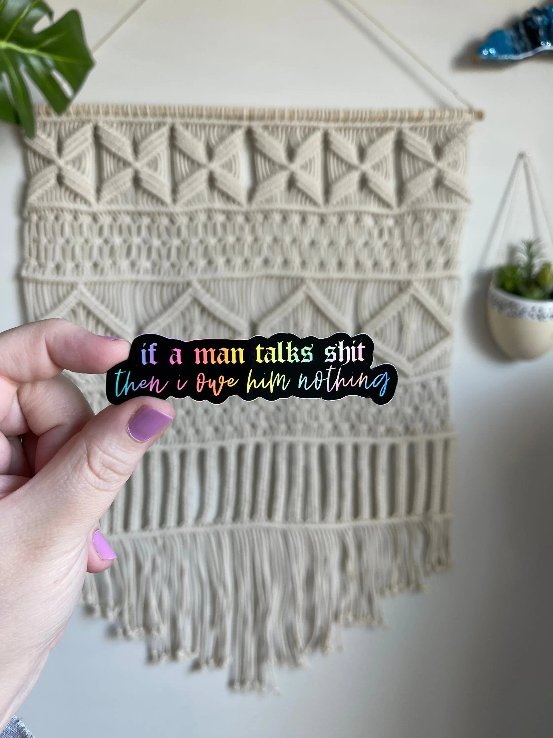 If a man talks shit then I owe him nothing holographic sticker MangoIllustrated
