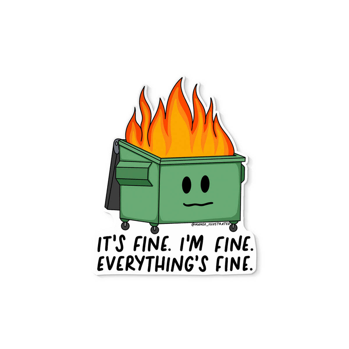 It's Fine Dumpster Fire sticker — hand drawn illustration of a burning trash bin with the hand lettered phrase it's fine, I'm fine, everything's fine, by MangoIllustrated