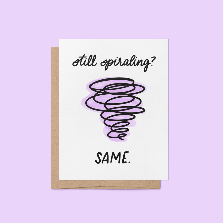 still spiraling? same greeting card