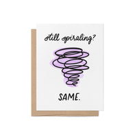still spiraling? same greeting card