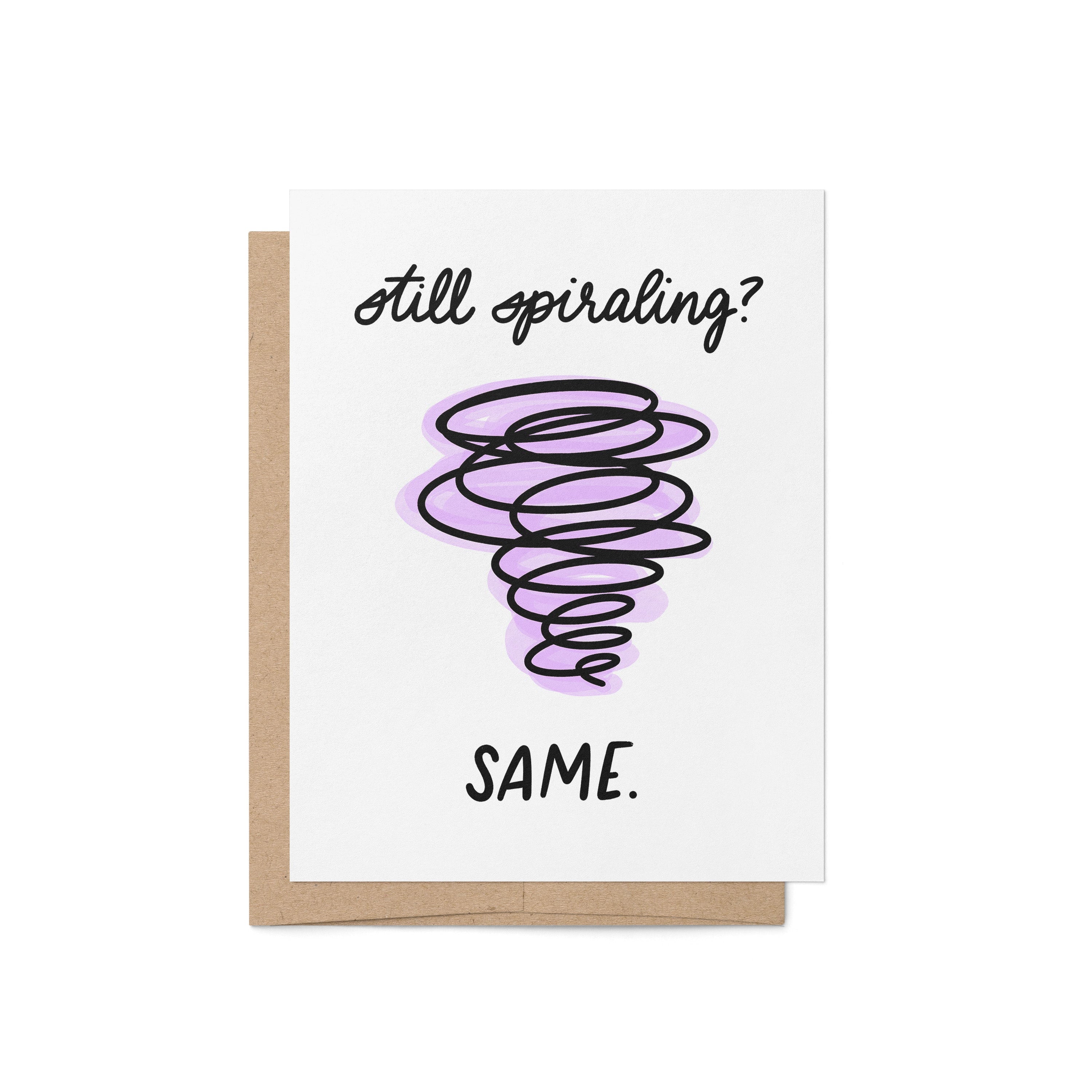 still spiraling? same greeting card