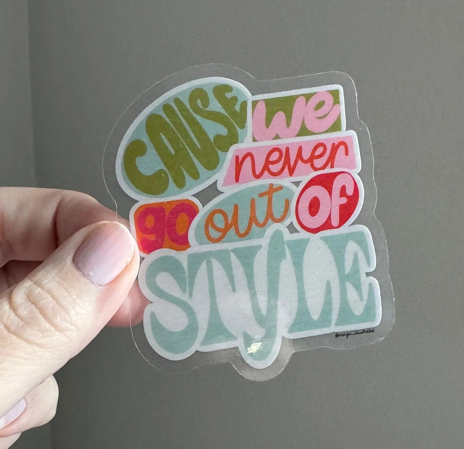 CLEAR Cause We Never Go Out of Style sticker - MangoIllustrated - Sticker