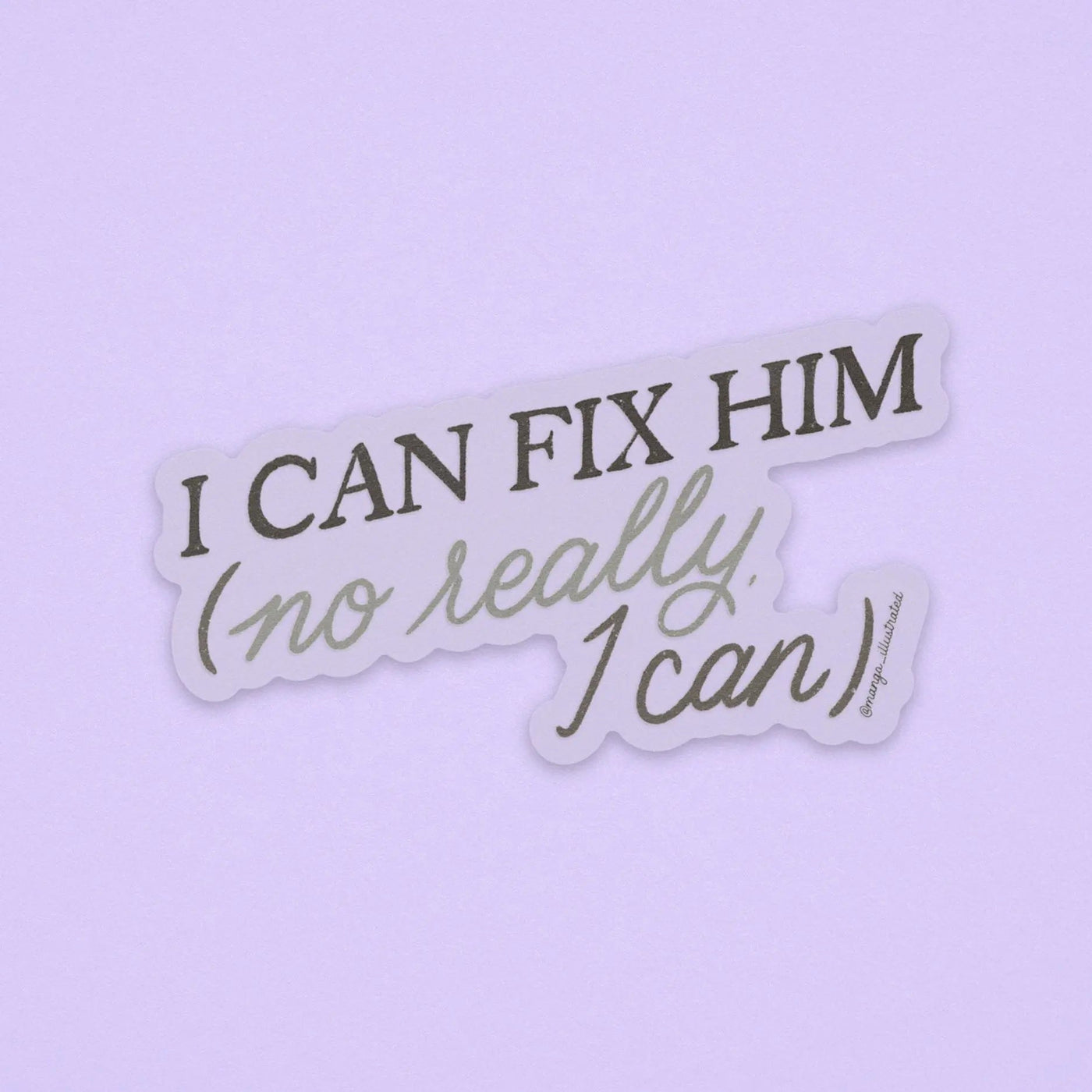 CLEAR I can fix him (no really I can) sticker - MangoIllustrated - Sticker