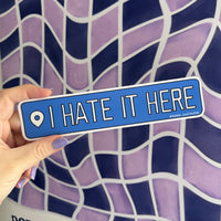 I hate it here location tag style bumper sticker
