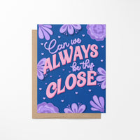 Can We Always Be This Close greeting card