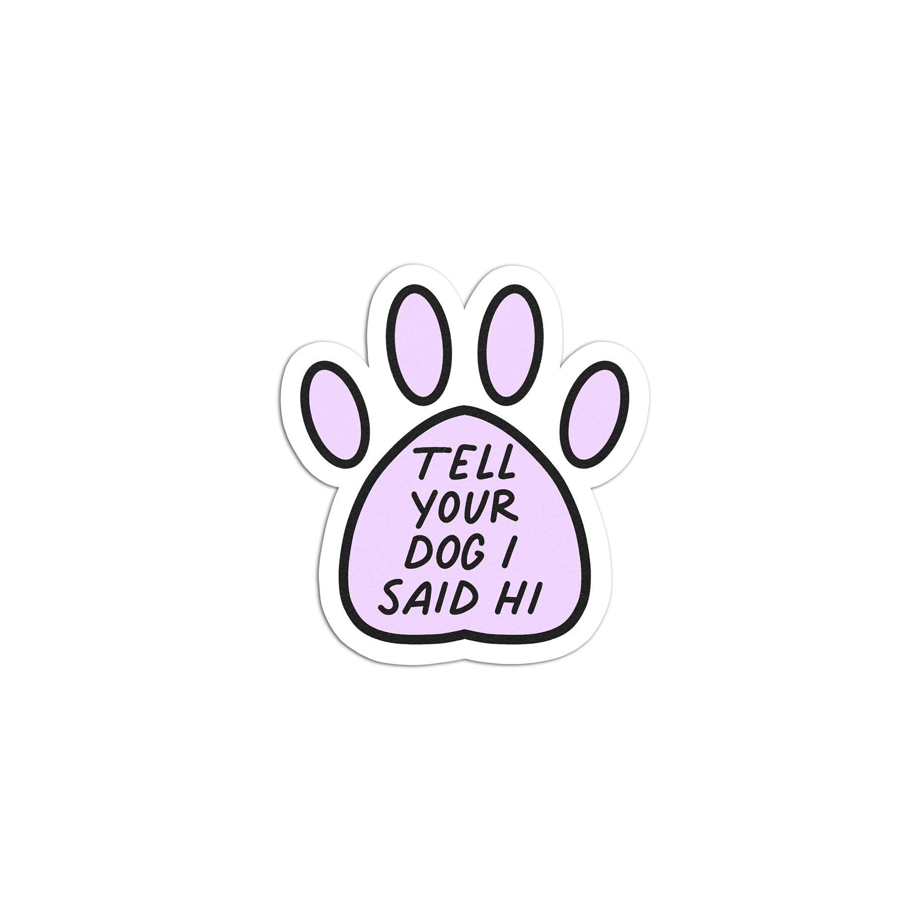 Tell your dog I said hi sticker, paw print sticker, dog paw sticker, sticker for dog lovers, cute water bottle sticker, waterproof sticker