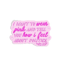 I Want to Wear Pink and Tell You How I Feel About Politics sticker, Taylor quote, Tay quote sticker, TS sticker, miss Americana sticker