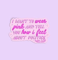 I Want to Wear Pink and Tell You How I Feel About Politics sticker, Taylor quote, Tay quote sticker, TS sticker, miss Americana sticker