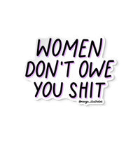 Women don&#39;t owe you shit sticker