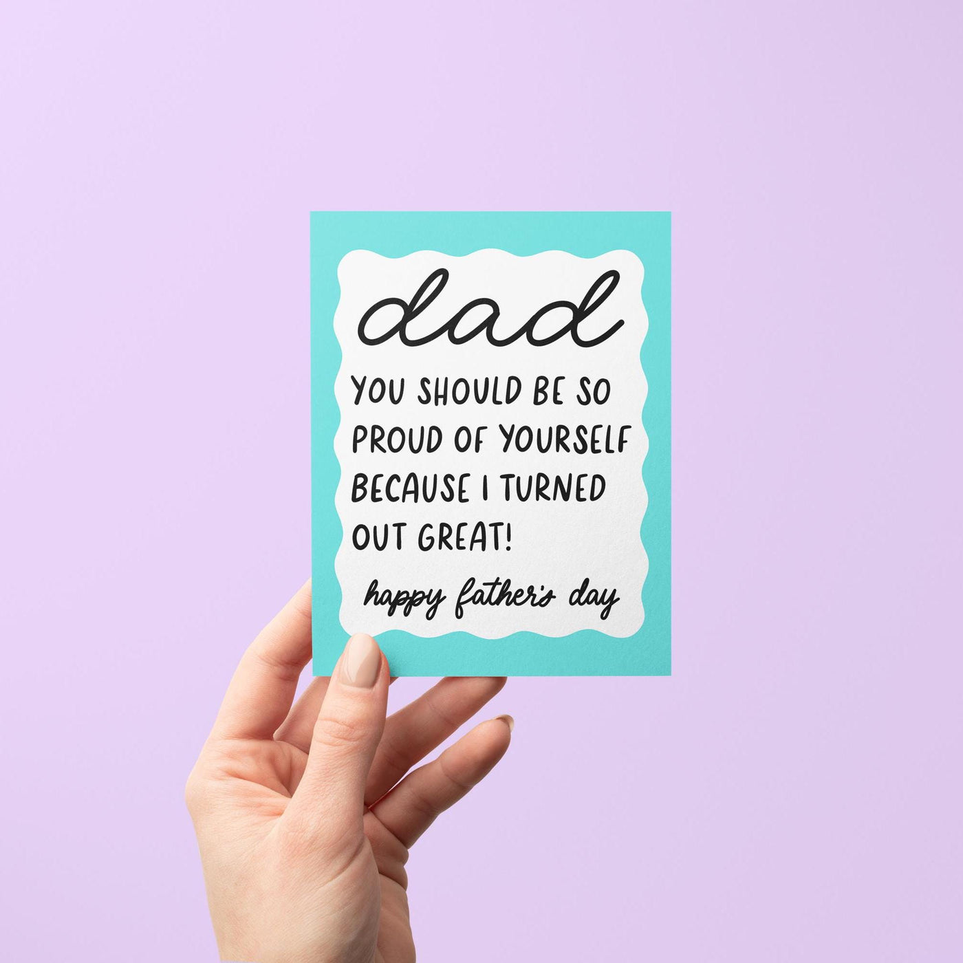 Dad you should be so proud of yourself because I turned out great fathers day card, Happy fathers day card, blue squiggle border fathers day card, hand drawn hand lettered Father&#39;s Day card, card for dad