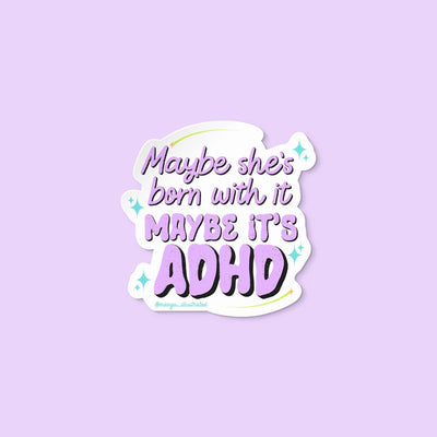 Maybe she's born with it maybe it's ADHD sticker