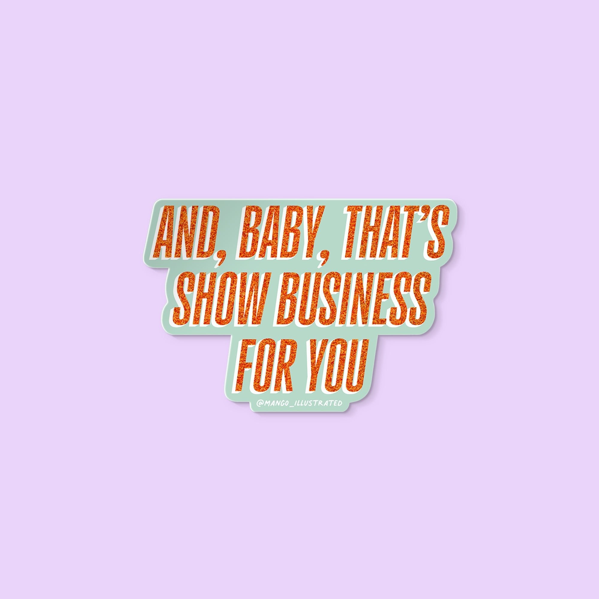 Vinyl sticker with glitter-style orange text reading “And, Baby, That’s Show Business for You” on mint background.