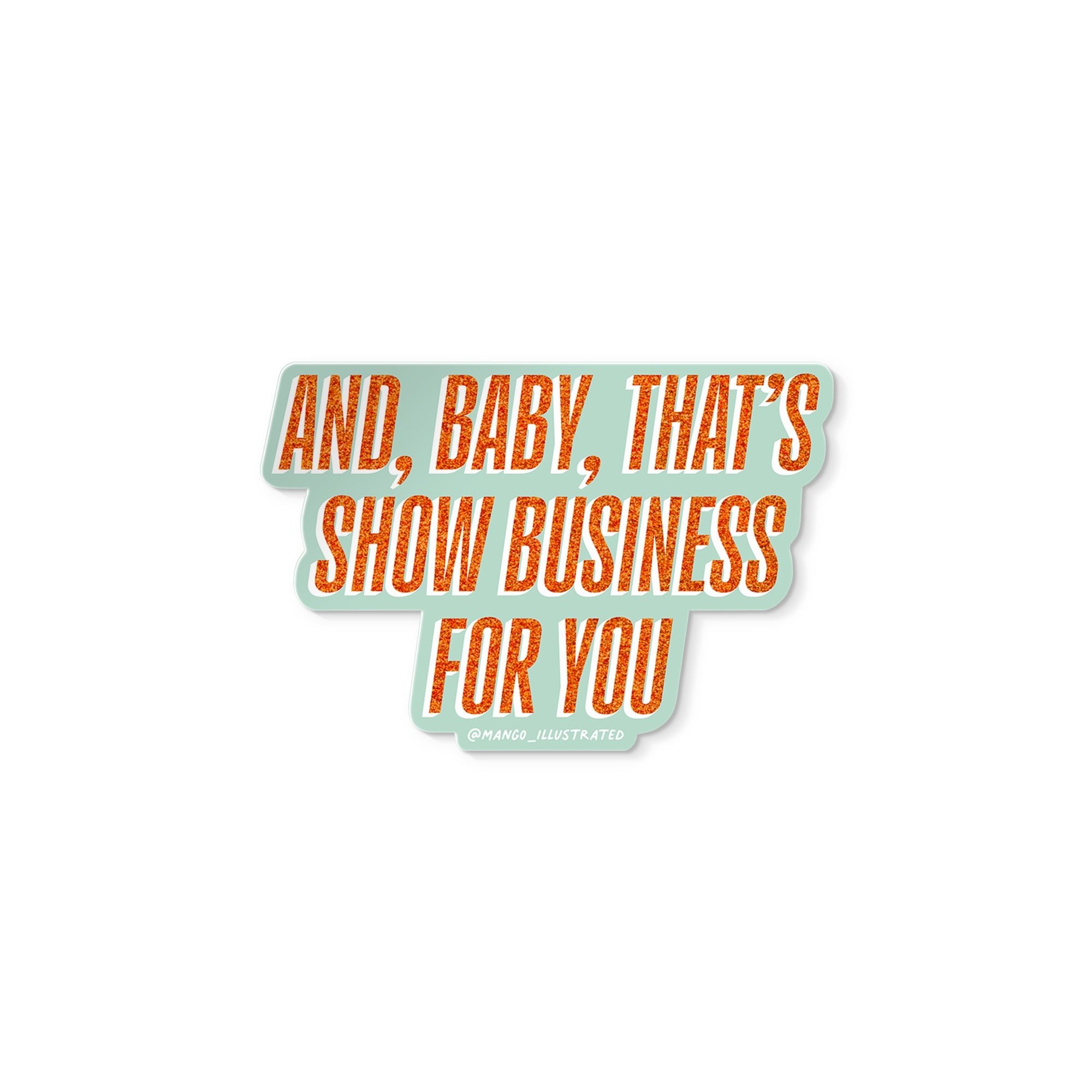 Vinyl sticker with glitter-style orange text reading “And, Baby, That’s Show Business for You” on mint background.