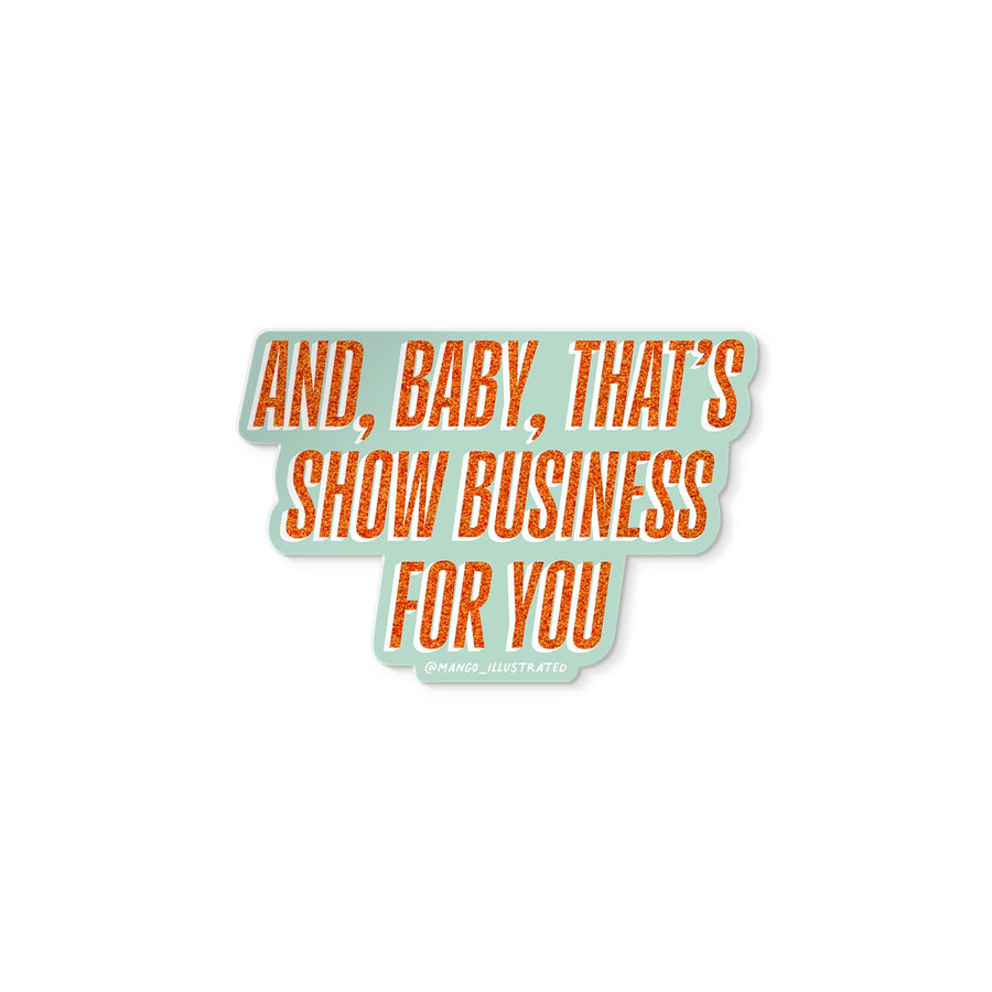 Vinyl sticker with glitter-style orange text reading “And, Baby, That’s Show Business for You” on mint background.