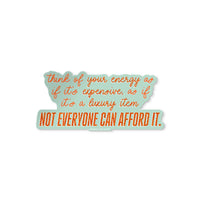 Glitter-style vinyl sticker with motivational quote: “Think of your energy as if it’s expensive, as if it’s a luxury item. Not everyone can afford it.”