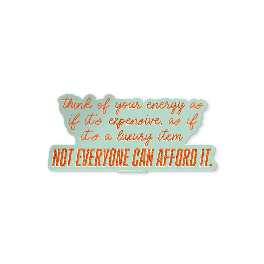 Glitter-style vinyl sticker with motivational quote: “Think of your energy as if it’s expensive, as if it’s a luxury item. Not everyone can afford it.”